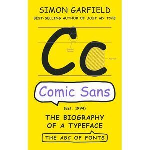 Comic Sans: The Biography of a Typeface -- Simon Garfield